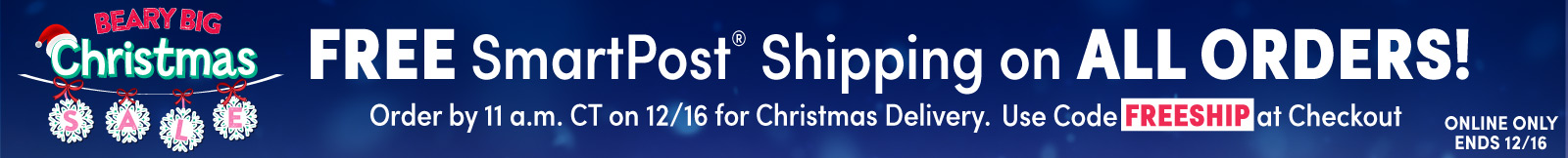 Free Shipping Free Shipping on All Orders - Order by 11am CT on 12/16 for Christmas Delivery. Use Code FREESHIP at Checkout