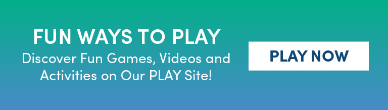 Discover Fun Games, Videos, and Activites on our PLAY site!