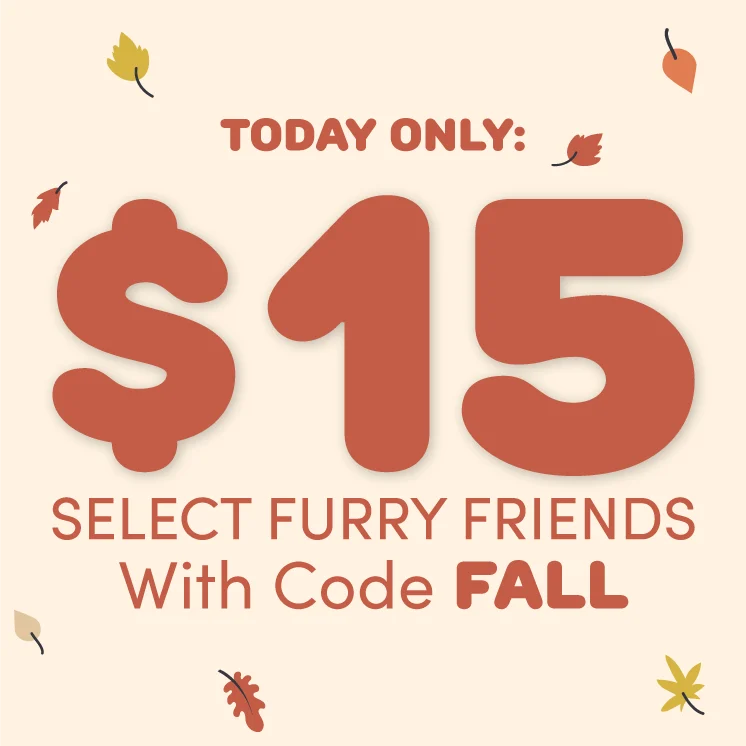 Today Only $15 Select furry friends with code FALL