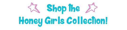 Shop the Honey Girls Collection