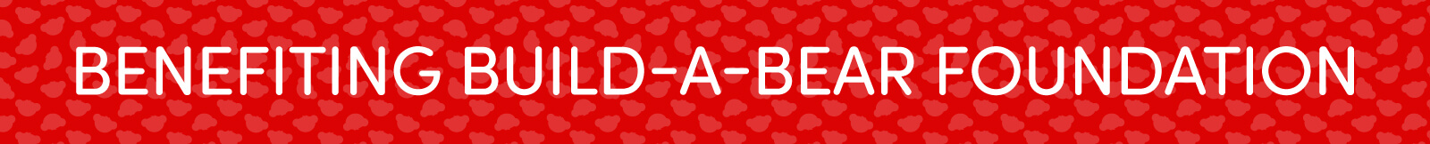 Benefitting the Build-A-Bear Foundation